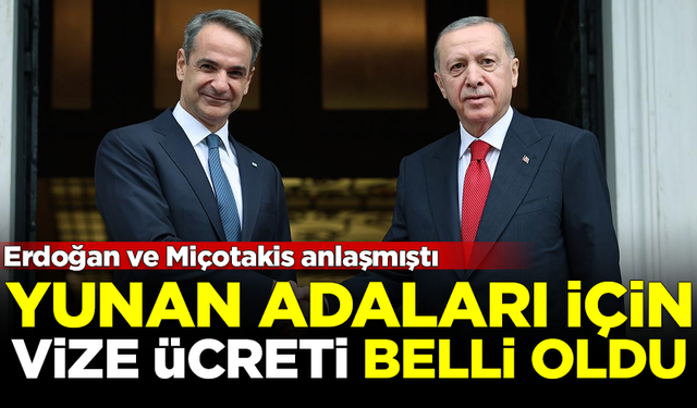 Erdoğan ve Miçotakis anlaşmıştı! Yunan adaları için vize ücretleri belli oldu