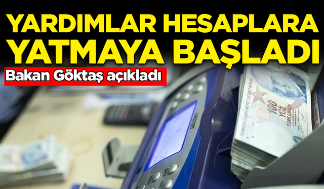 Bakan Göktaş açıkladı: Yardımlar hesaplara yatmaya başladı