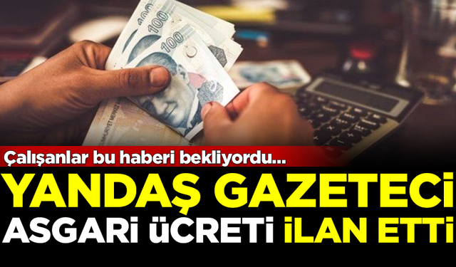 Herkes bu haberi bekliyordu! Yandaş gazeteci asgari ücreti ilan etti