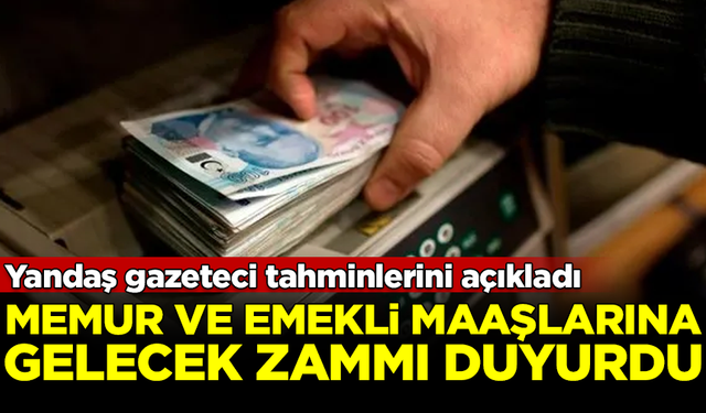 Yandaş gazeteci, memur ve emekli maaşlarına gelecek zammı açıkladı