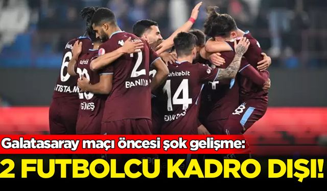 Trabzonspor'da Galatasaray maçı öncesi 2 kadro dışı