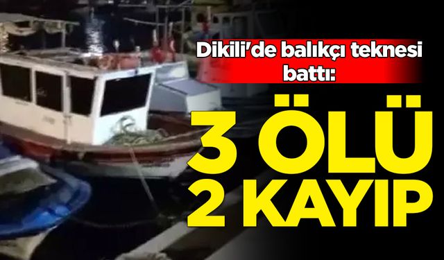 Dikili'de balıkçı teknesi battı: 3 ölü, 2 kayıp