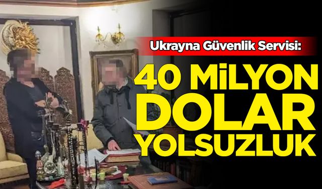 Ukrayna Güvenlik Servisi: 40 milyon dolar yolsuzluk tespit edildi