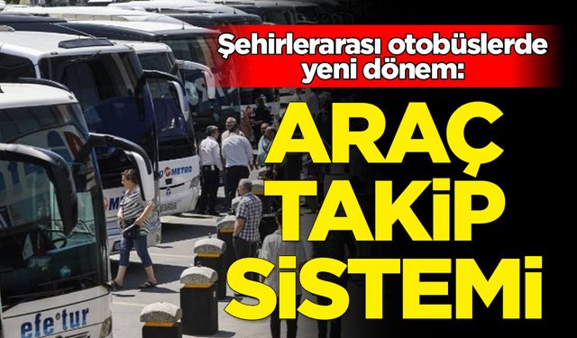 Şehirlerarası otobüslerde yeni dönem: Araç takip sistemi