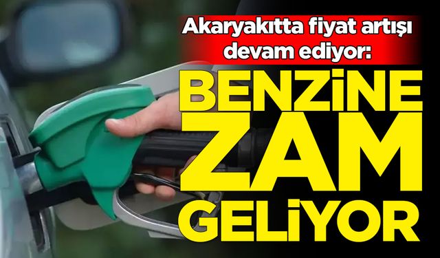 Benzin fiyatlarına zam geliyor