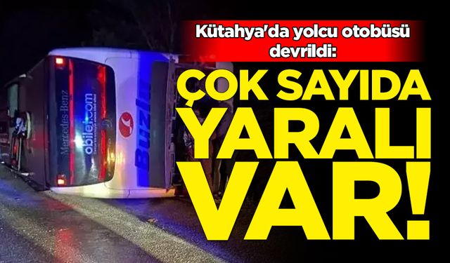 Kütahya'da yolcu otobüsü devrildi: Çok sayıda yaralı var