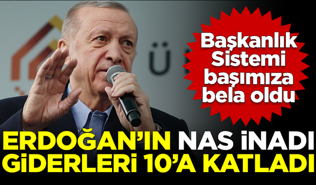 Erdoğan'ın 'Nas inadı' yüzünden faiz giderleri 10'a katlandı