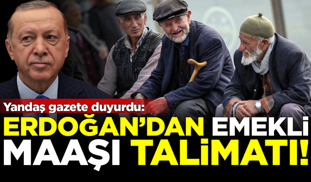 Yandaş gazete duyurdu! Erdoğan emekli maaşları için özel talimat verdi