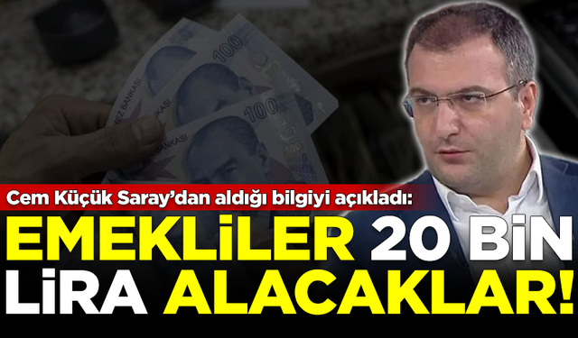 Cem Küçük Saray'dan aldığı bilgiyi açıkladı: Emekliler 20 bin TL alacak