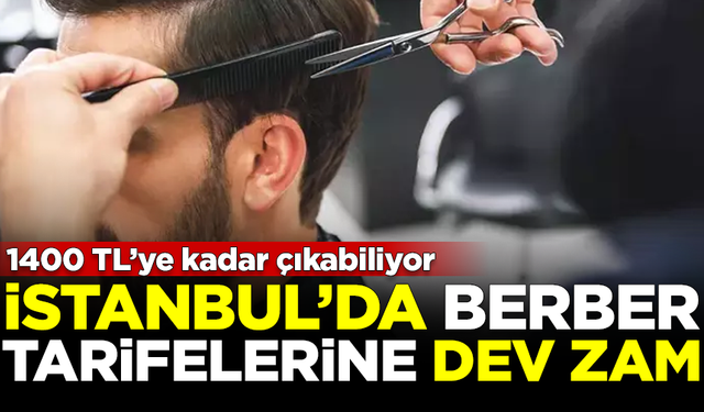 İstanbul'da berber tarifelerine dev zam! 1400 TL'ye kadar çıkabiliyor