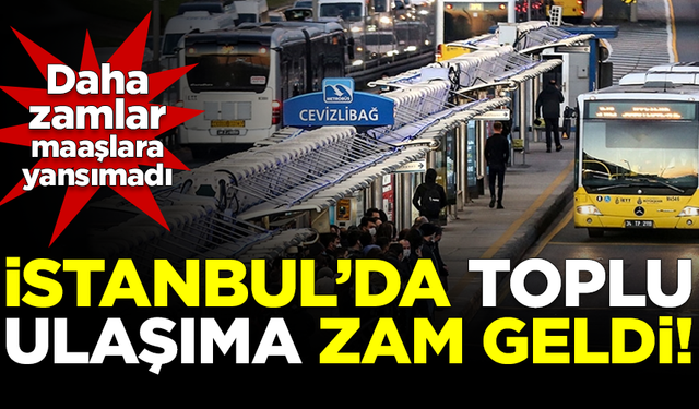 SON DAKİKA! İstanbul'da toplu ulaşıma zam geldi! İşte yeni ücretler...