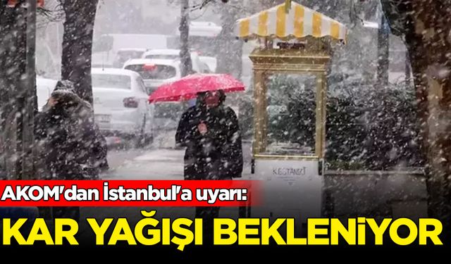 AKOM'dan İstanbul'a uyarı: Kar yağışı bekleniyor