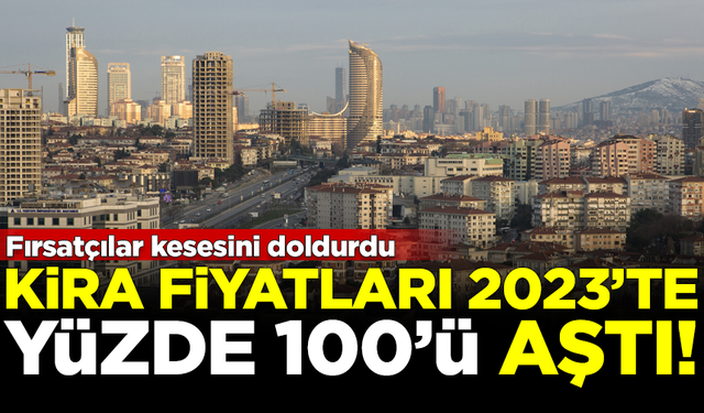 Fırsatçılar kesesini doldurdu! 2023'te kira artışları yüzde 100'ü aştı