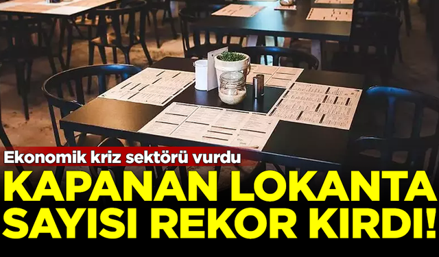 Ekonomik kriz sektörü vurdu! Kapanan lokanta sayısı rekor kırdı