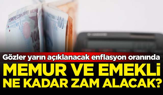 Gözler yarın açıklanacak enflasyon oranında: Memur ve emekli ne kadar zam alacak?