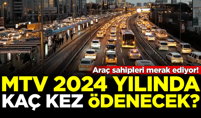 Araç sahipleri merak ediyor! MTV 2024'te kaç kez ödenecek?