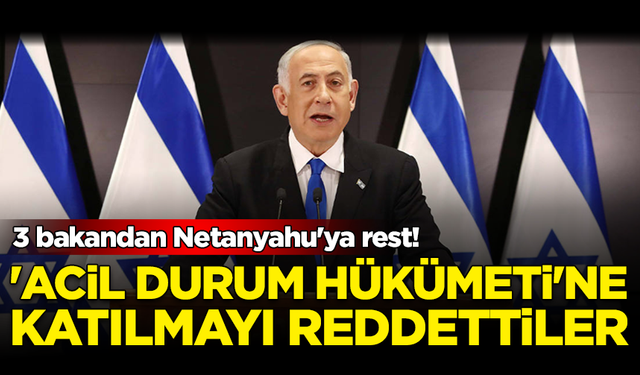 İsrail'de 3 bakandan Netanyahu'ya rest! 'Acil Durum Hükümeti'ne katılmayı reddettiler