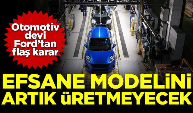 Otomotiv devi Ford'tan flaş karar! Efsane modelini artık üretmeyecek