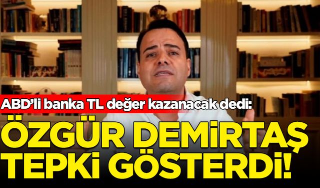 Özgür Demirtaş'tan ABD'li bankanın dolar/TL analizine tepki