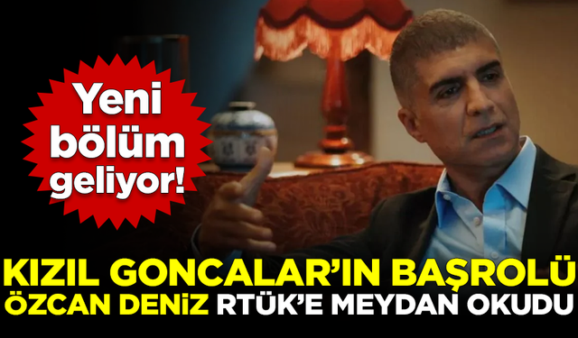 Kızıl Goncalar'ın başrolü Özcan Deniz, RTÜK'e meydan okudu! Yeni bölüm geliyor