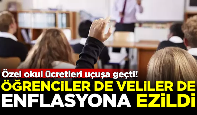 Özel okul ücretleri uçuşa geçti! Öğrenci ve veliler enflasyona ezildi