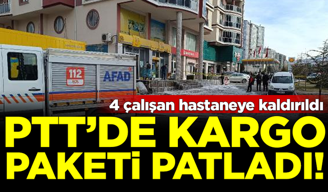 PTT'de kargo paketi patladı! Çalışanlar hastaneye kaldırıldı