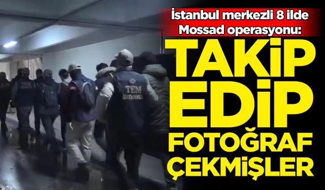 İstanbul merkezli 8 ilde Mossad operasyonu: 33 gözaltı