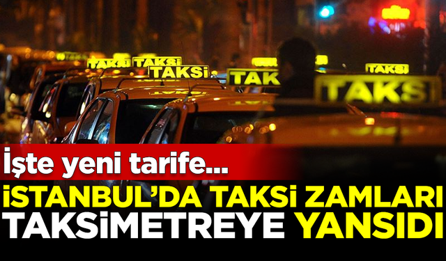 İstanbul'da taksi zamları, taksimetreye yansıdı! İndi-bindi 90 TL oldu