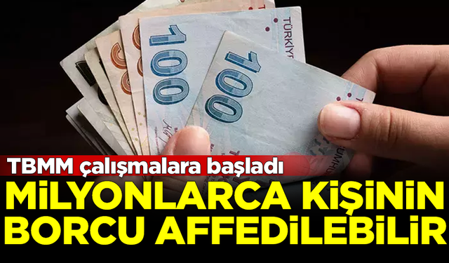 Milyonlarca borçluya güzel haber! TBMM af konusunu gündemine aldı