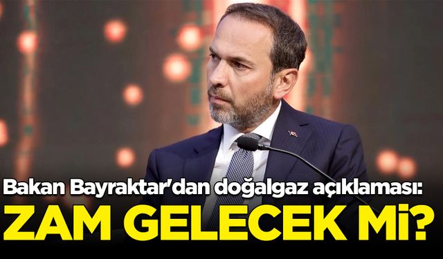 Bakan Bayraktar'dan doğalgaz zammı açıklaması