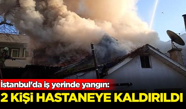 İstanbul'da iş yerinde yangın: 2 kişi hastaneye kaldırıldı