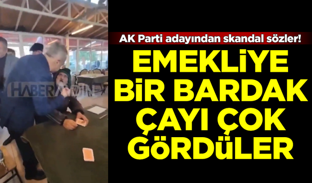 AK Parti adayından skandal sözler! Emekliye bir bardak çayı çok gördüler