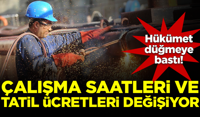 Düğmeye basıldı! Çalışma saatleri ve tatil ücretleri değişiyor