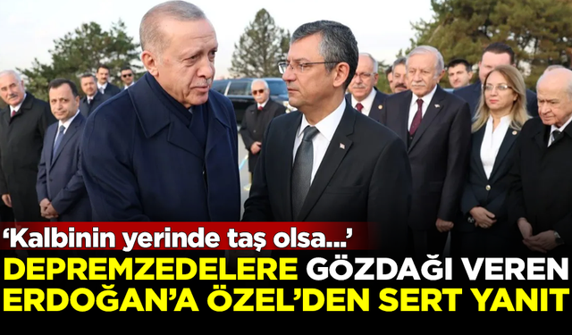 Depremzedelere gözdağı veren Erdoğan'a, Özgür Özel'den sert yanıt: Kalbinin yerinde taş olsa...