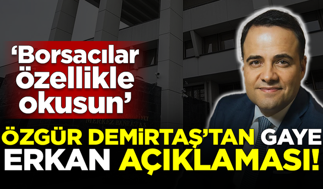 Özgür Demirtaş'tan 'Gaye Erkan' sonrası için flaş açıklama! 'Tüm borsacılar okusun'