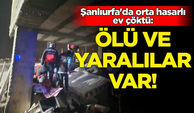 Şanlıurfa'da orta hasarlı ev çöktü: 2 ölü, 8 yaralı