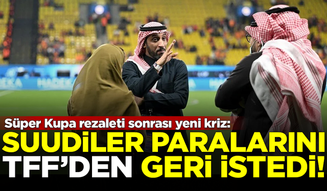 Süper Kupa rezaleti sonrası yeni kriz! Suudiler paralarını geri istedi