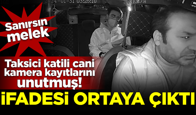 Taksici katili Delil Aysal'ın skandal ifadesi ortaya çıktı! Kamera kayıtlarını unutmuş