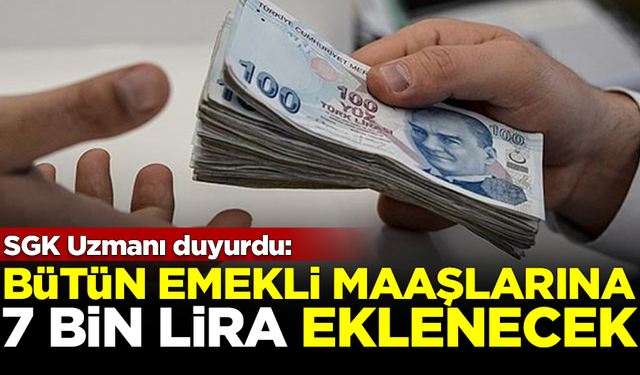 SGK Uzmanı açıkladı: Bütün emekli maaşlarına 7 bin lira eklenecek