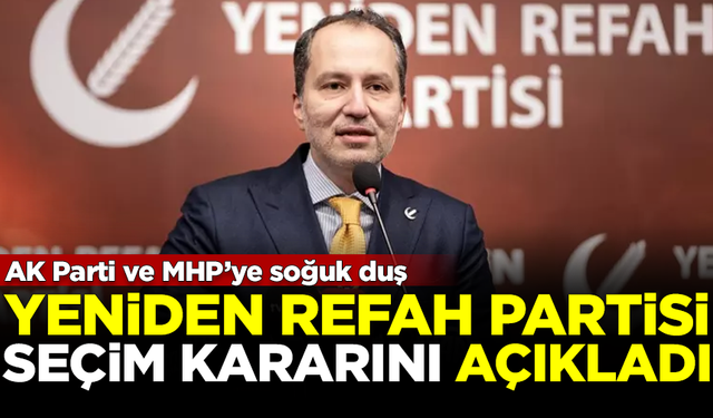Yeniden Refah Partisi seçim kararını açıkladı! AK Parti ve MHP'ye soğuk duş