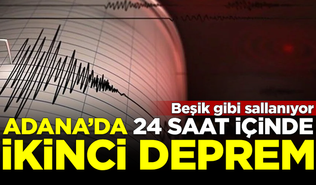 Adana beşik gibi sallanmaya devam ediyor! 24 saatte ikinci deprem