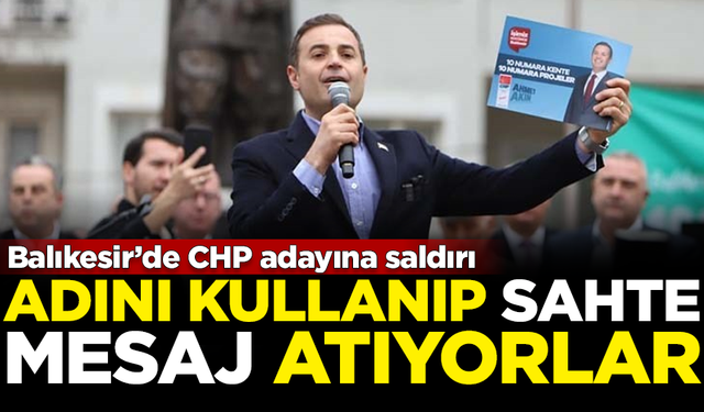 Balıkesir'de CHP adayına yeni saldırı! Adına sahte mesajlar atıyorlar