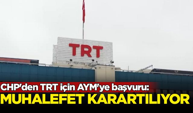 CHP'den TRT için AYM'ye başvuru: Muhalefet karartılıyor