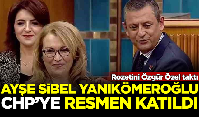 Ayşe Sibel Yanıkömeroğlu, CHP'ye katıldı! Rozetini Özgür Özel taktı