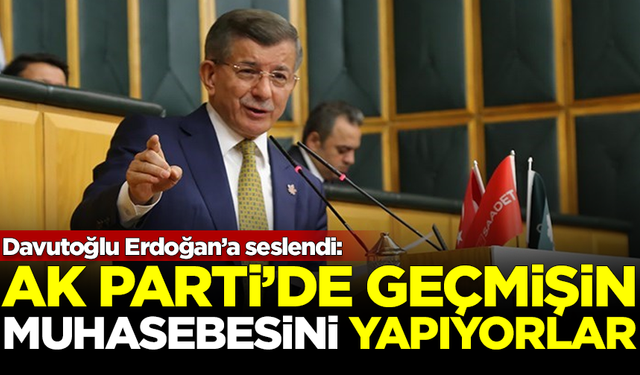 Davutoğlu Erdoğan'a seslendi: AK Parti'de geçmişin muhasebesini yapıyorlar