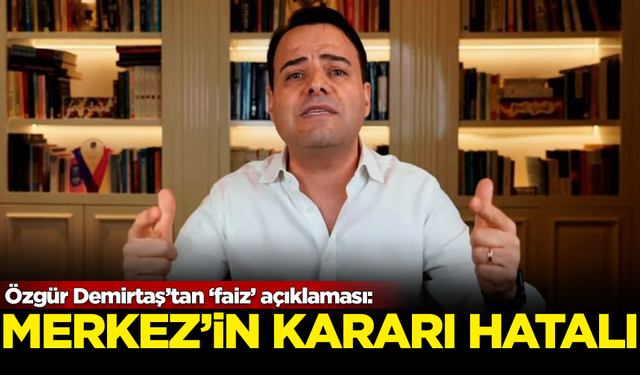 Özgür Demirtaş'tan 'faiz' açıklaması: Merkez Bankası'nın kararı hatalı