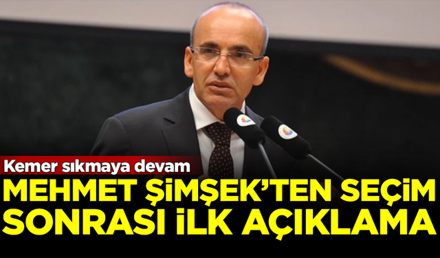 Mehmet Şimşek'ten seçim sonrası ilk mesaj! Kemer sıkmaya devam