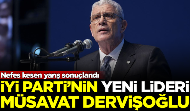 SON DAKİKA! İYİ Parti'nin yeni Genel Başkanı, Müsavat Dervişoğlu oldu