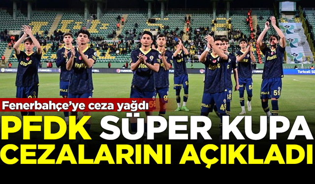 PFDK, Süper Kupa cezalarını açıkladı! Fenerbahçe'ye ceza yağdı
