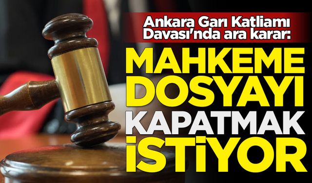 Ankara Garı Katliamı Davası'nda ara karar: Mahkeme dosyayı kapatmak istiyor